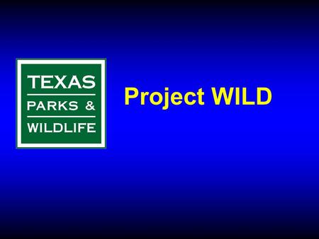 Project WILD. TPWD Mission “To manage and conserve the natural and cultural resources of Texas and to provide hunting, fishing and outdoor recreation.