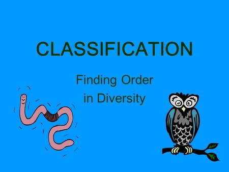 CLASSIFICATION Finding Order in Diversity. TAXONOMY Discipline of classifying organisms Assigning each organism a universally accepted name.