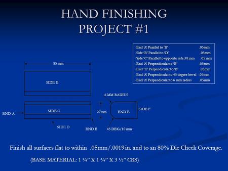 HAND FINISHING PROJECT #1 - End ‘A’ Parallel to ‘E’.05mm - Side ‘B’ Parallel to ‘D’.05mm - Side ‘C’ Parallel to opposite side 38 mm.05 mm - End ‘A’ Perpendicular.