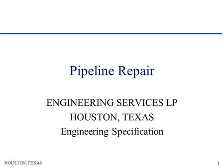 HOUSTON, TEXAS1 Pipeline Repair ENGINEERING SERVICES LP HOUSTON, TEXAS Engineering Specification.