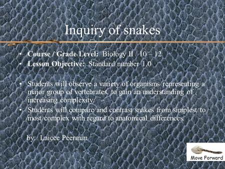 Inquiry of snakes Course / Grade Level: Biology II / 10 – 12 Lesson Objective: Standard number 1.0 Students will observe a variety of organisms representing.