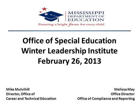 Office of Special Education Winter Leadership Institute February 26, 2013 Melissa May Office Director Office of Compliance and Reporting Mike Mulvihill.