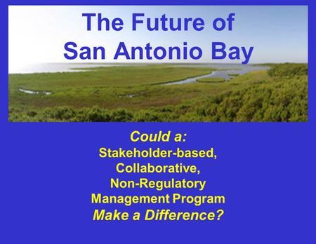 The Future of San Antonio Bay Could a: Stakeholder-based, Collaborative, Non-Regulatory Management Program Make a Difference?