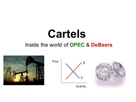 Cartels Inside the world of OPEC & DeBeers Price S D Quantity.