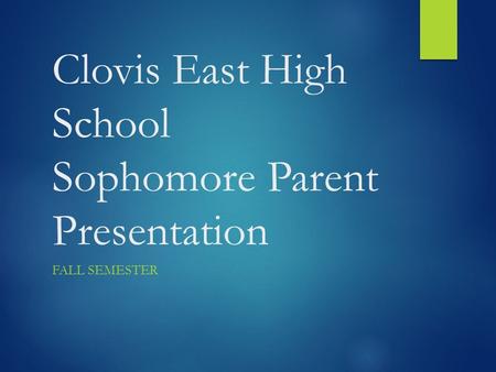 Clovis East High School Sophomore Parent Presentation FALL SEMESTER.