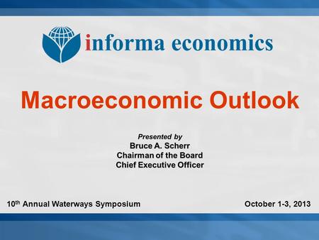 Macroeconomic Outlook 10 th Annual Waterways Symposium October 1-3, 2013.