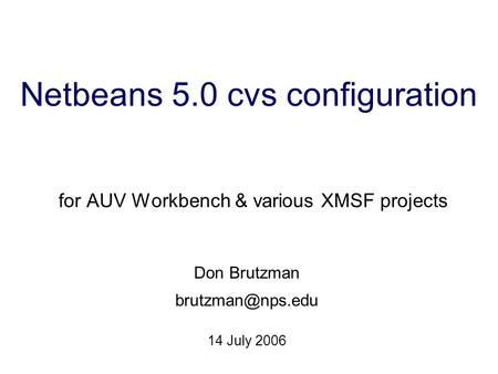 Netbeans 5.0 cvs configuration for AUV Workbench & various XMSF projects Don Brutzman 14 July 2006.