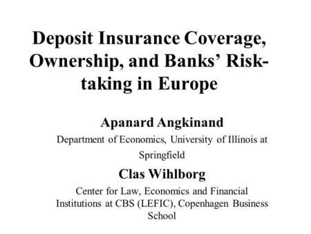 Deposit Insurance Coverage, Ownership, and Banks’ Risk- taking in Europe Apanard Angkinand Department of Economics, University of Illinois at Springfield.