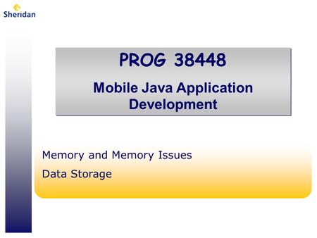 PROG 38448 Mobile Java Application Development PROG 38448 Mobile Java Application Development Memory and Memory Issues Data Storage.