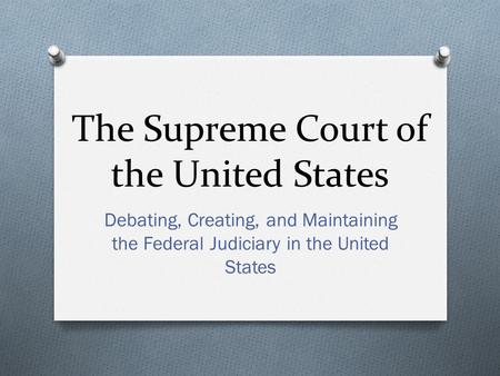 The Supreme Court of the United States Debating, Creating, and Maintaining the Federal Judiciary in the United States.