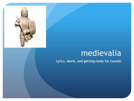 Medievalia Lyrics, Marie, and getting ready for Gawain.