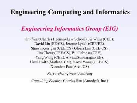 Engineering Computing and Informatics Engineering Informatics Group (EIG) Students: Charles Heenan (Law School), Jie Wang (CEE), David Liu (EE/CS), Jerome.