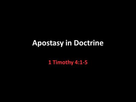 Apostasy in Doctrine 1 Timothy 4:1-5. Changes in Authority and Organization 2 Thessalonians 2:3-12 The authoritative word was replaced by tradition and.