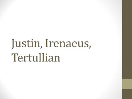 Justin, Irenaeus, Tertullian. Contexts of Emerging Christianity Judaism Greece Diversity (heresy) in early community Roman Empire Justin (100-165) Irenaeus.