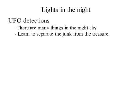 Lights in the night UFO detections - -There are many things in the night sky - Learn to separate the junk from the treasure.