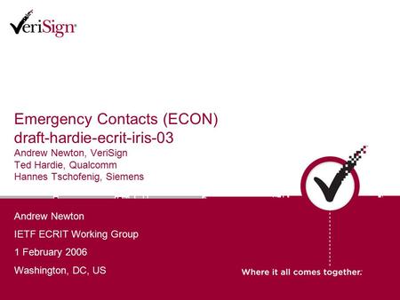 Emergency Contacts (ECON) draft-hardie-ecrit-iris-03 Andrew Newton, VeriSign Ted Hardie, Qualcomm Hannes Tschofenig, Siemens Andrew Newton IETF ECRIT Working.