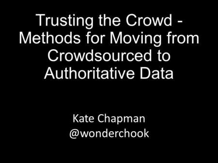 Trusting the Crowd - Methods for Moving from Crowdsourced to Authoritative Data Kate