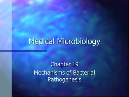 Medical Microbiology Chapter 19 Mechanisms of Bacterial Pathogenesis.