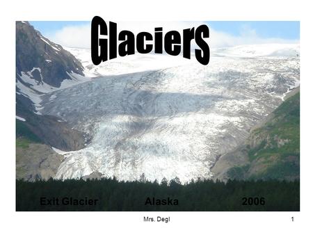 Mrs. Degl1 Exit Glacier Alaska 2006. Mrs. Degl2 That’s me climbing on glacial talus. What is glacial talus? Great question! It is a pile of debris at.