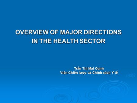 OVERVIEW OF MAJOR DIRECTIONS IN THE HEALTH SECTOR Trần Thị Mai Oanh Viện Chiến lược và Chính sách Y tế.