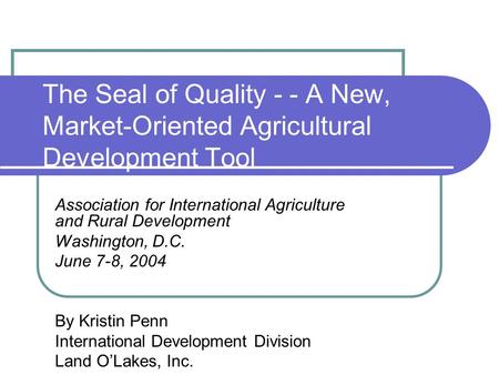 The Seal of Quality - - A New, Market-Oriented Agricultural Development Tool Association for International Agriculture and Rural Development Washington,