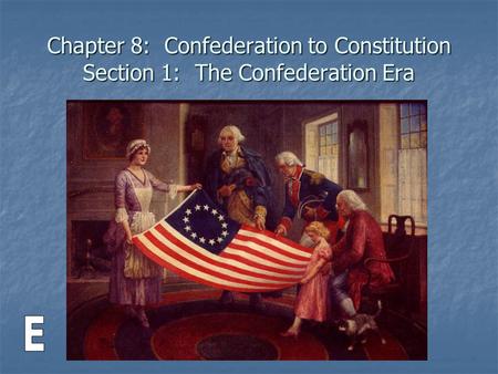 Chapter 8: Confederation to Constitution Section 1: The Confederation Era.