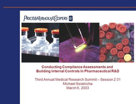 Conducting Compliance Assessments and Building Internal Controls In Pharmaceutical R&D Third Annual Medical Research Summit – Session 2.01 Michael Swiatocha.