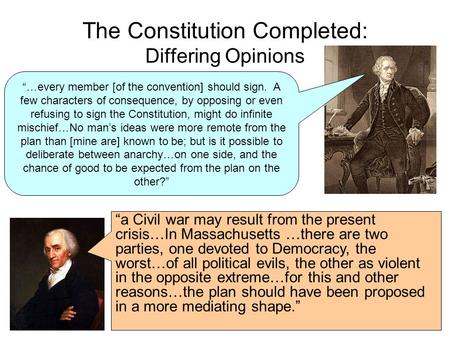 The Constitution Completed: Differing Opinions “a Civil war may result from the present crisis…In Massachusetts …there are two parties, one devoted to.