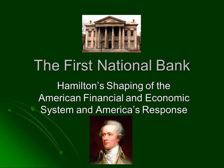 The First National Bank Hamilton’s Shaping of the American Financial and Economic System and America’s Response.