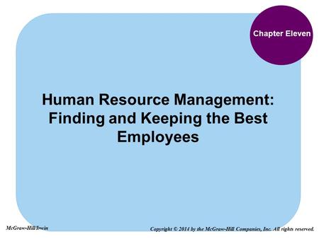 Chapter Eleven Human Resource Management: Finding and Keeping the Best Employees Copyright © 2014 by the McGraw-Hill Companies, Inc. All rights reserved.