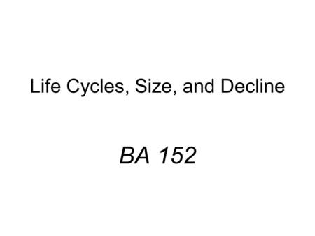 Life Cycles, Size, and Decline BA 152. Industry Life Cycles n Industry Evolution – Entry strategies n – Survival Strategies n Specialist n Generalist.