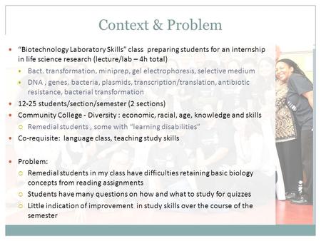 Context & Problem “Biotechnology Laboratory Skills” class preparing students for an internship in life science research (lecture/lab – 4h total) Bact.