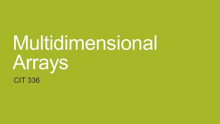 Multidimensional Arrays CIT 336. The Basics Explaining Multidimensional Arrays.