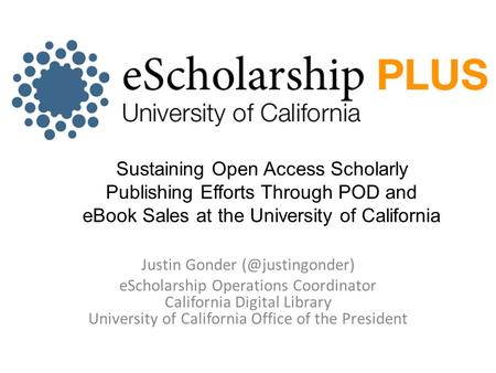 Justin Gonder eScholarship Operations Coordinator California Digital Library University of California Office of the President Sustaining.