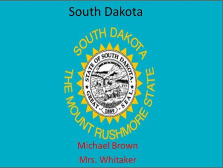 South Dakota Michael Brown Mrs. Whitaker. South Dakota’s nickname is the Mount Rushmore state. it got its nickname from the national state park mount.