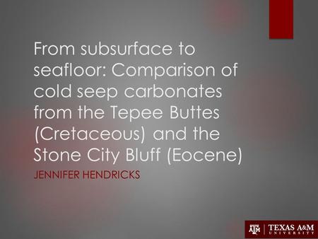 From subsurface to seafloor: Comparison of cold seep carbonates from the Tepee Buttes (Cretaceous) and the Stone City Bluff (Eocene) JENNIFER HENDRICKS.