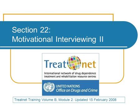 Section 22: Motivational Interviewing II Treatnet Training Volume B, Module 2: Updated 15 February 2008.