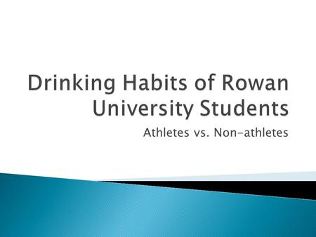 Athletes vs. Non-athletes.  Raise awareness of drinking problems on campus  Does alcohol affect: GPA, or athletic performance  Who is affected  Raise.