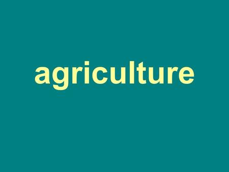 Agriculture. The cultivating of land, producing crops, and raising livestock for human consumption.