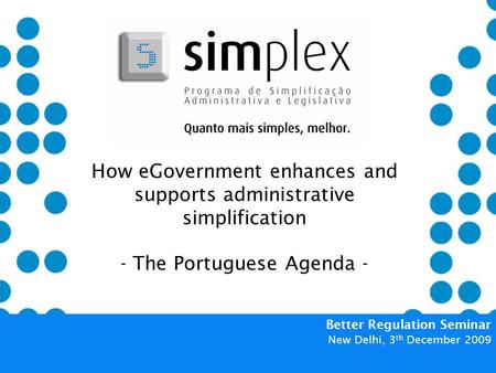 How eGovernment enhances and supports administrative simplification - The Portuguese Agenda - Better Regulation Seminar New Delhi, 3 th December 2009.