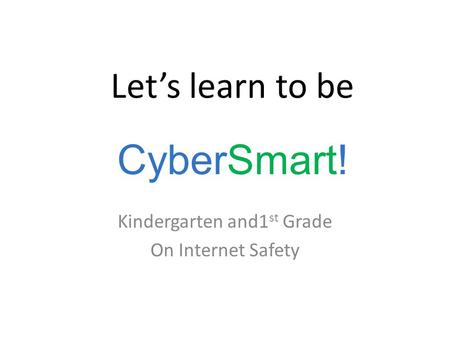 Let’s learn to be Kindergarten and1 st Grade On Internet Safety CyberSmart!