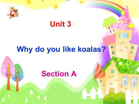 Section A Why do you like koalas? Unit 3 Do you know these animals ? dolphin tiger elephant koala.