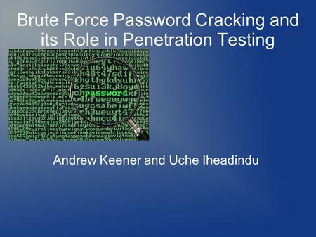 Brute Force Password Cracking and its Role in Penetration Testing Andrew Keener and Uche Iheadindu.