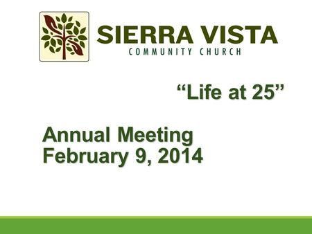 “Life at 25” Annual Meeting February 9, 2014 “Life at 25” Annual Meeting February 9, 2014.