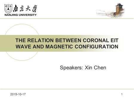 1 THE RELATION BETWEEN CORONAL EIT WAVE AND MAGNETIC CONFIGURATION Speakers: Xin Chen 2015-10-17.