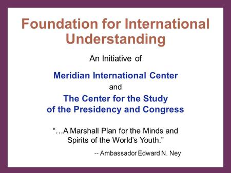 Meridian International Center and The Center for the Study of the Presidency and Congress An Initiative of Foundation for International Understanding “…A.