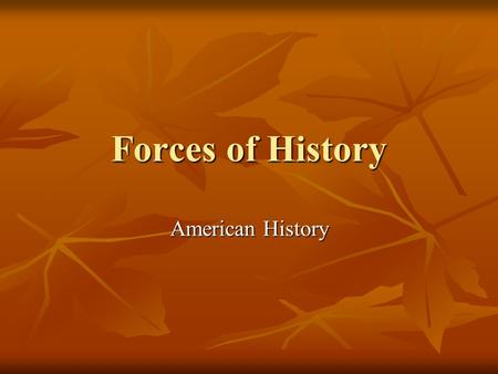 Forces of History American History. Nationalism/Patriotism What does it mean to be patriotic? How does one show they love this country? Be honest and.