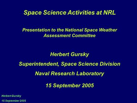 Space Science Activities at NRL Presentation to the National Space Weather Assessment Committee Herbert Gursky Superintendent, Space Science Division Naval.