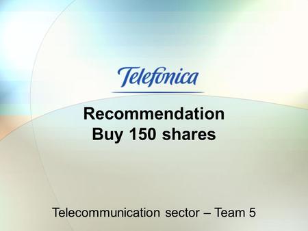 Recommendation Buy 150 shares Telecommunication sector – Team 5.