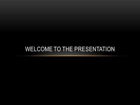 Welcome to the Presentation